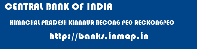 CENTRAL BANK OF INDIA  HIMACHAL PRADESH KINNAUR RECONG PEO RECKONGPEO  banks information 
